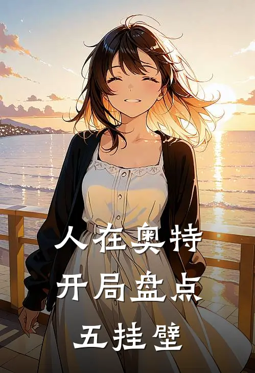 人在奥特：开局盘点五挂壁赛罗林叶小说推荐完本_热门小说大全人在奥特：开局盘点五挂壁(赛罗林叶)