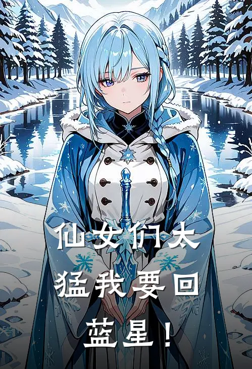 仙女们太猛我要回蓝星！武阳陆虎小说推荐完本_热门小说大全仙女们太猛我要回蓝星！(武阳陆虎)