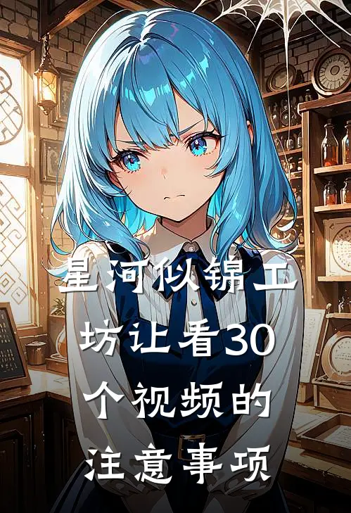 星河似锦工坊让看30个视频的注意事项