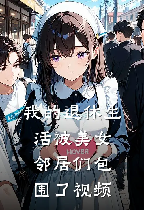 我的退休生活被美女邻居们包围了视频