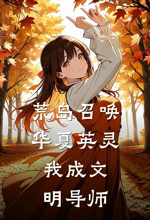 荒岛召唤华夏英灵，我成文明导师(林知意苏婉)_林知意苏婉热门小说