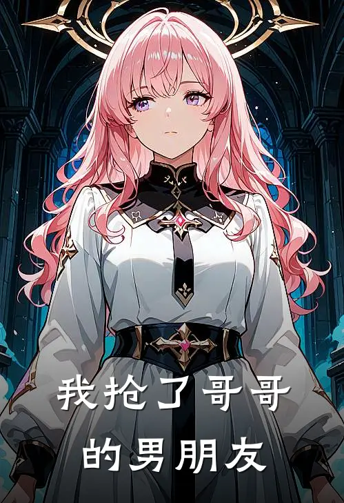 俞亭戈孟执明《我抢了哥哥的男朋友》小说免费在线阅读_我抢了哥哥的男朋友(俞亭戈孟执明)已完结小说