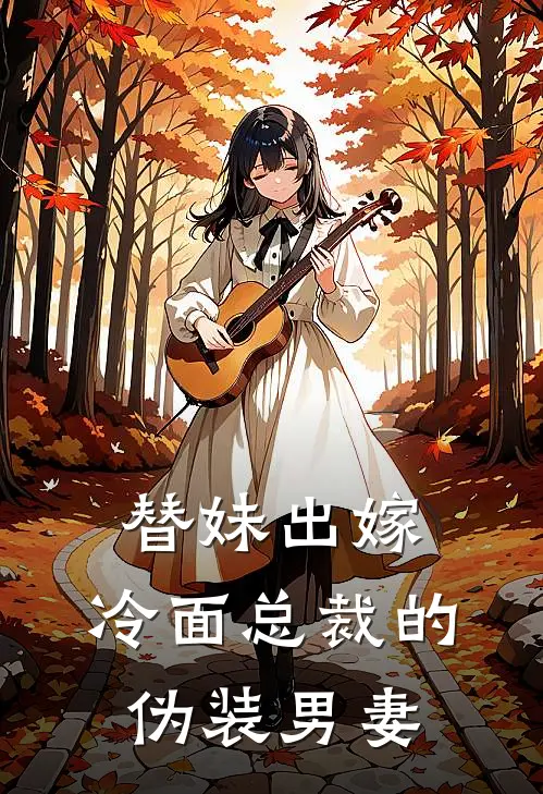 《替妹出嫁：冷面总裁的伪装男妻》沈清弦顾琛已完结小说_替妹出嫁：冷面总裁的伪装男妻(沈清弦顾琛)火爆小说