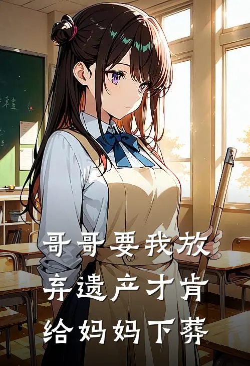 哥哥要我放弃遗产才肯给妈妈下葬(陈家宝陈亚男)热门的小说_热门网络小说推荐哥哥要我放弃遗产才肯给妈妈下葬(陈家宝陈亚男)