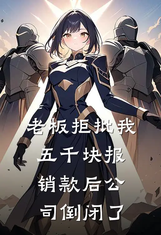 老板拒批我五千块报销款后公司倒闭了孟岚陈宇最新小说推荐_完本小说免费阅读老板拒批我五千块报销款后公司倒闭了(孟岚陈宇)