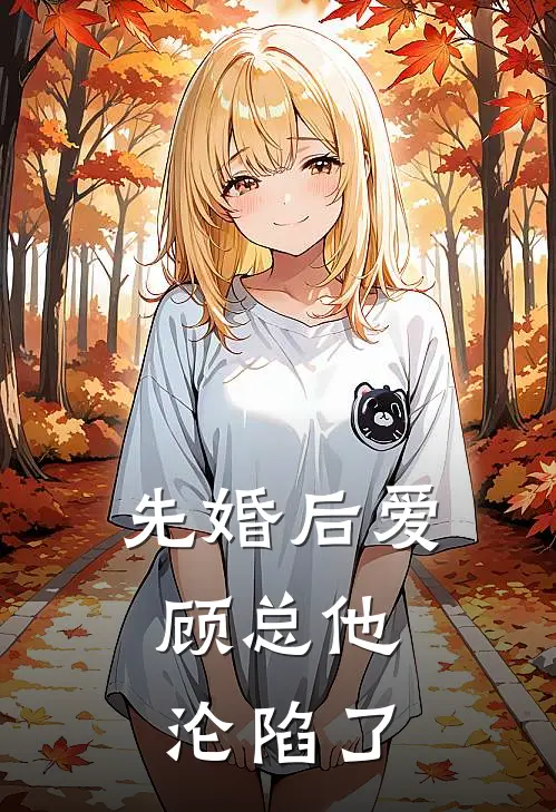 先婚后爱：顾总他沦陷了(苏晚顾晏辰)完本小说_全本免费小说先婚后爱：顾总他沦陷了苏晚顾晏辰