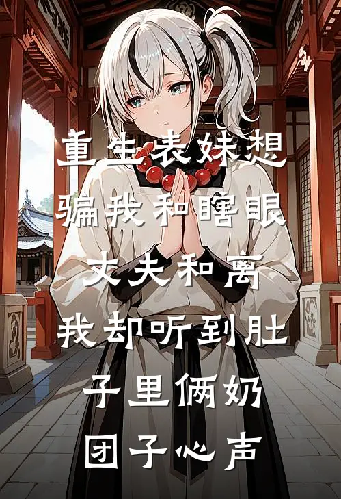 重生表妹想骗我和瞎眼丈夫和离，我却听到肚子里俩奶团子心声裴辞柳莺莺小说完整版_完结版小说推荐重生表妹想骗我和瞎眼丈夫和离，我却听到肚子里俩奶团子心声(裴辞柳莺莺)