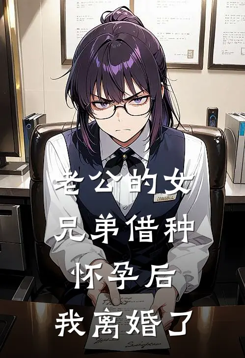 老公的女兄弟借种怀孕后，我离婚了小悠张程免费小说在线阅读_热门小说在线阅读老公的女兄弟借种怀孕后，我离婚了小悠张程