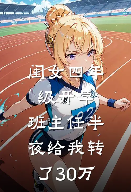 闺女四年级开学，班主任半夜给我转了30万(张瑶林静)在哪看免费小说_全本免费完结小说闺女四年级开学，班主任半夜给我转了30万张瑶林静