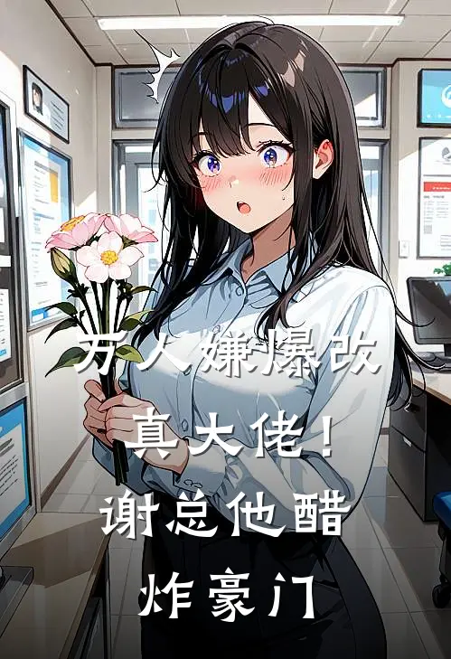 万人嫌爆改真大佬！谢总他醋炸豪门（夏榆夏老爷子）全文免费阅读无弹窗大结局_万人嫌爆改真大佬！谢总他醋炸豪门最新章节列表