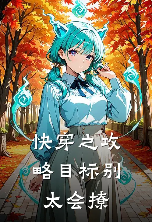 御璇御璇《快穿之攻略目标别太会撩》小说免费在线阅读_快穿之攻略目标别太会撩(御璇御璇)已完结小说