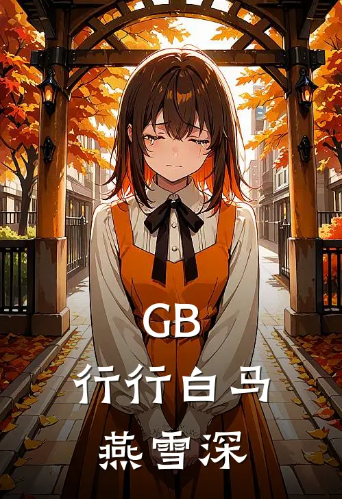 GB：行行白马燕雪深云栖燕凌云免费小说阅读_免费小说大全GB：行行白马燕雪深(云栖燕凌云)