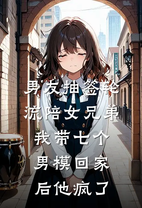 男友抽签轮流陪女兄弟，我带七个男模回家后他疯了(盛楠陆清川)最新好看小说_最新章节列表男友抽签轮流陪女兄弟，我带七个男模回家后他疯了(盛楠陆清川)