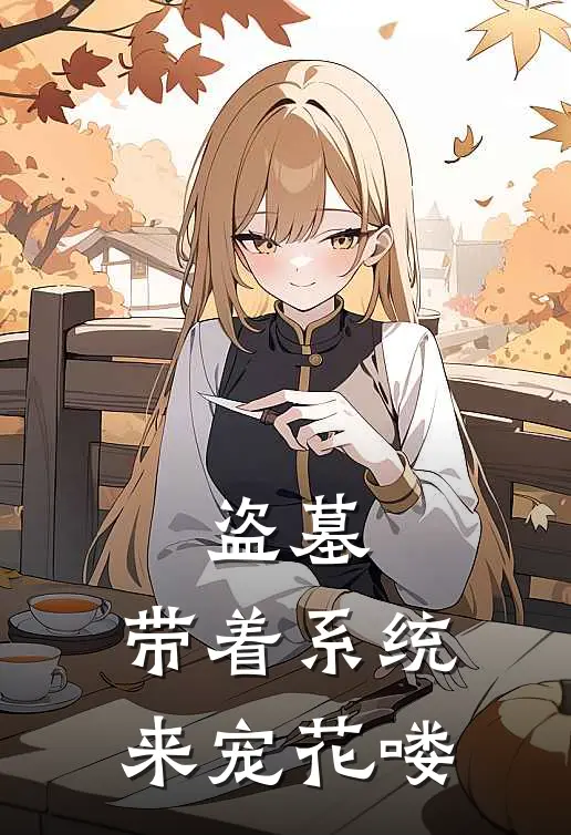 盗墓：带着系统来宠花喽(解雨晨无邪)最新免费小说_完本小说免费阅读盗墓：带着系统来宠花喽解雨晨无邪