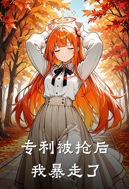 专利被抢后我暴走了(朗月月王寅)最新小说_免费阅读完整版小说专利被抢后我暴走了(朗月月王寅)