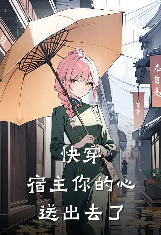 快穿：宿主你的心送出去了(沈怜顾忱)全本免费小说_阅读免费小说快穿：宿主你的心送出去了沈怜顾忱