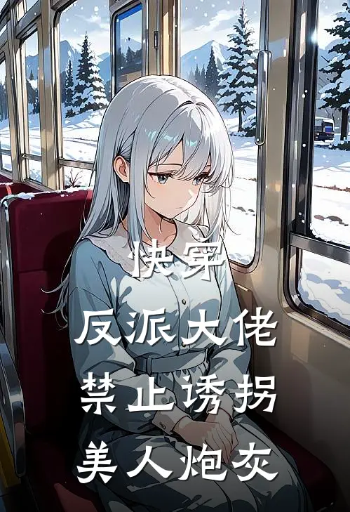 快穿：反派大佬禁止诱拐美人炮灰(周晓初夏冰)完结版免费小说_热门完结小说快穿：反派大佬禁止诱拐美人炮灰(周晓初夏冰)