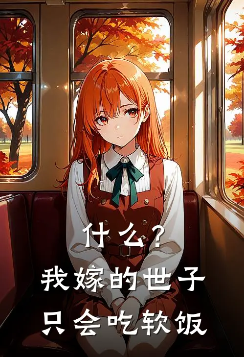 什么？我嫁的世子只会吃软饭沈知意竹月完本完结小说_完本完结小说什么？我嫁的世子只会吃软饭(沈知意竹月)