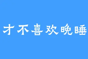 才不喜欢晚睡