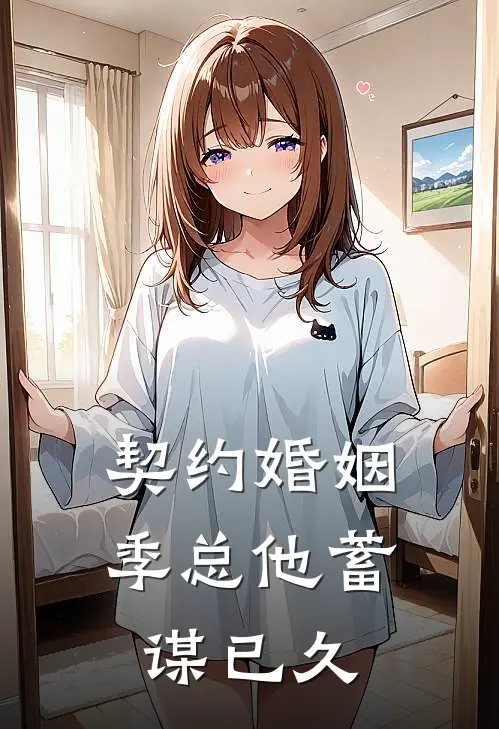 契约婚姻季总他蓄谋已久(林晚季明修)小说免费阅读无弹窗_完结小说契约婚姻季总他蓄谋已久林晚季明修