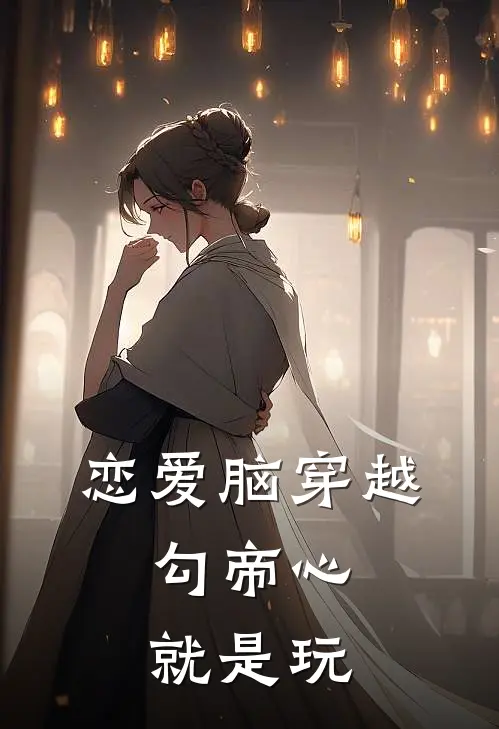 恋爱脑穿越：勾帝心，就是玩