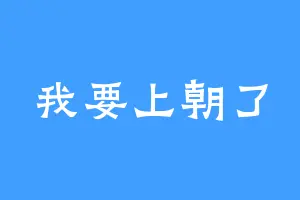 我要上朝了