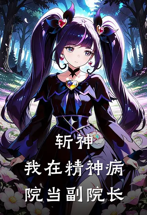 斩神：我在精神病院当副院长许长安林七夜免费完整版小说_热门小说大全斩神：我在精神病院当副院长许长安林七夜