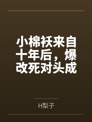 小棉袄来自十年后,爆改死对头成我粘人精!封面